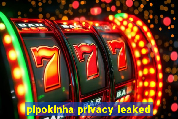 pipokinha privacy leaked